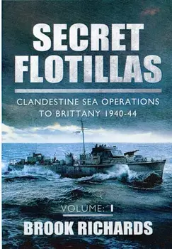 Secret Flotillas Vol 1: Clandestine Sea Operations to Brittany 1940-44, Paperback/Brooks Richards