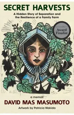 Secret Harvests: A Hidden Story of Separation and the Resilience of a Family Farm - David Mas Masumoto