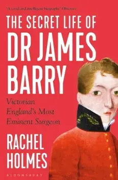 Secret Life of Dr James Barry. Victorian England's Most Eminent Surgeon, Paperback/Rachel Holmes