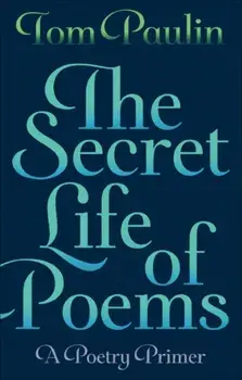 Secret Life of Poems. A Poetry Primer, Paperback/Tom Paulin