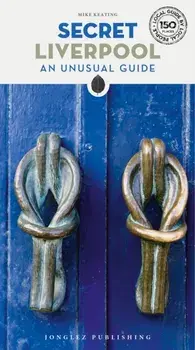 Secret Liverpool Guide. A guide to the unusual and unfamiliar, 2nd ed., Paperback/Mike Keating