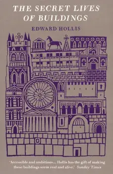 Secret Lives Of Buildings. From The Parthenon To The Vegas Strip In Thirteen Stories, Paperback/Edward Hollis