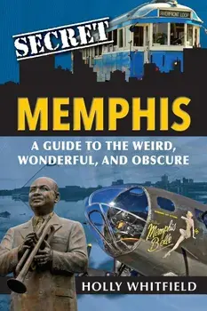 Secret Memphis: A Guide to the Weird, Wonderful, and Obscure, Paperback/Holly Whitfield