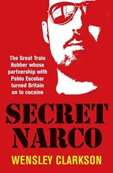 Secret Narco. The Great Train Robber whose partnership with Pablo Escobar turned Britain on to cocaine, Paperback/Wensley Clarkson