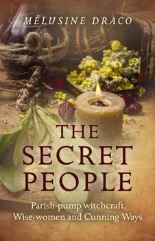 Secret People. Parish-Pump Witchcraft, Wise-Women and Cunning Ways, Paperback/Melusine Draco