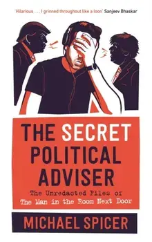 Secret Political Adviser. The Unredacted Files of the Man in the Room Next Door, Hardback/Michael Spicer