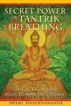 Secret Power of Tantrik Breathing: Techniques for Attaining Health, Harmony, and Liberation, Paperback/Swami Sivapriyananda