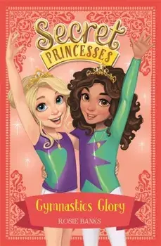 Secret Princesses: Gymnastics Glory. Book 11, Paperback/Rosie Banks