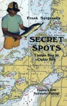 Secret Spots--Tampa Bay to Cedar Key: Tampa Bay to Cedar Key: Florida's Best Saltwater Fishing Book 1, Paperback/Frank Sargeant