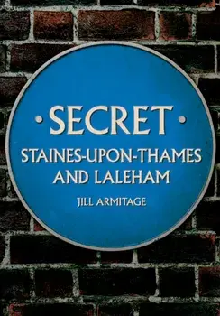 Secret Staines-upon-Thames and Laleham, Paperback/Jill Armitage