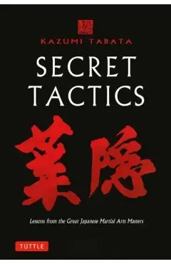 Secret Tactics: Lessons from the Great Japanese Martial Arts Masters - Kazumi Tabata
