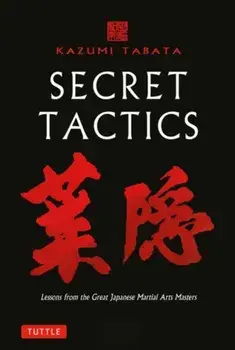 Secret Tactics. Lessons from the Great Japanese Martial Arts Masters, Paperback/Kazumi Tabata