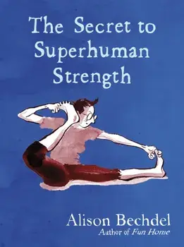 Secret to Superhuman Strength, Hardback/Alison Bechdel