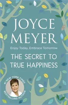 Secret to True Happiness. Enjoy Today, Embrace Tomorrow, Paperback/Joyce Meyer