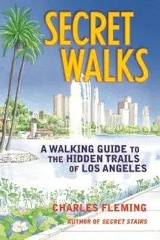 Secret Walks: A Walking Guide to the Hidden Trails of Los Angeles, Paperback/Charles Fleming