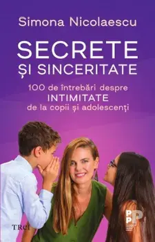 Secrete si sinceritate. 100 de intrebari despre intimitate de la copii si adolescenti/Simona Nicolaescu