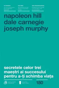 Secretele celor trei maestri ai succesului pentru a-ti schimba viata/Napoleon Hill, Dale Carnegie, Joseph Murphy