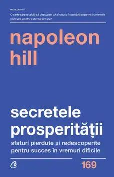 Secretele prosperitatii. Sfaturi pierdute si redescoperite pentru succes in vremuri dificile/Napoleon Hill