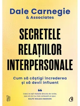 Secretele relatiilor interpersonale. Cum sa castigi increderea si sa devii influent/Dale Carnegie