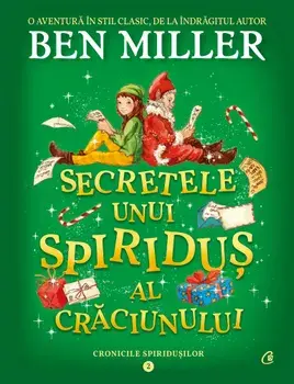 Secretele unui spiridus al Craciunului. Seria Cronicile spiridusilor. Volumul 2/Ben Miller