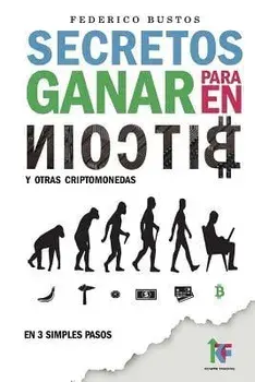 Secretos para ganar en bitcoin: Manual desde Cero para Principiantes sobre como Invertir en Criptomonedas Online, Paperback/Federico Bustos