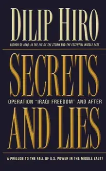 Secrets and Lies: Operation Iraqi Freedom and After: A Prelude to the Fall of U.S. Power in the Middle East?, Paperback/Dilip Hiro
