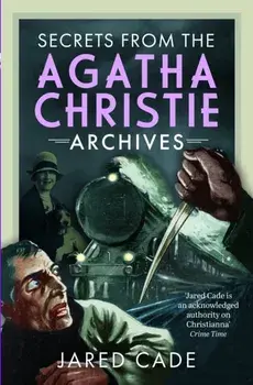 Secrets from the Agatha Christie Archives, Hardback/Jared Cade