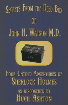 Secrets from the Deed Box of John H. Watson M.D.: Four Untold Adventures of Sherlock Holmes, Paperback/Hugh Ashton