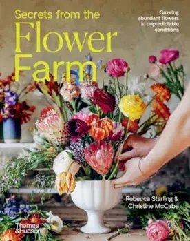 Secrets from the Flower Farm. Growing abundant flowers in unpredictable conditions, Hardback/Christine McCabe