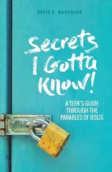 Secrets I Gotta Know!: A Teen's Guide Through the Parables of Jesus, Paperback/David N. Washburn