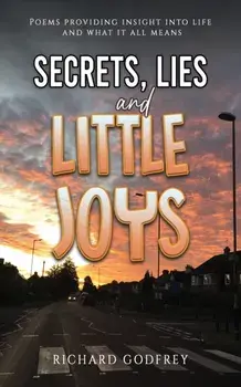 Secrets, Lies and Little Joys. Poems providing insight into life and what it all means, Paperback/Richard Godfrey