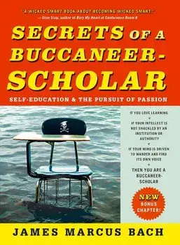 Secrets of a Buccaneer-Scholar: Self-Education and the Pursuit of Passion, Paperback/James Marcus Bach