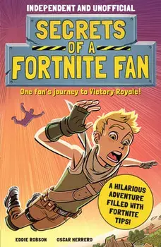Secrets of a Fortnite Fan (Independent & Unofficial): The Fact-Packed, Fun-Filled Unofficial Fortnite Adventure!/Eddie Robson