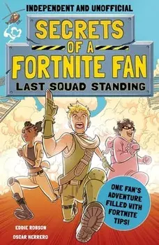 Secrets of a Fortnite Fan: Last Squad Standing (Independent & Unofficial): The Second Hilarious Unofficial Fortnite Adventure/Eddie Robson