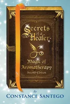 Secrets of a Healer - Magic of Aromatherapy, Paperback/Constance Amoraa Santego