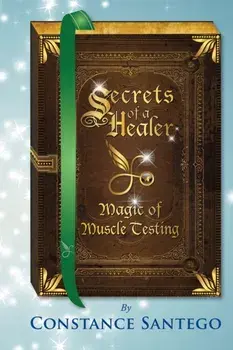 Secrets of a Healer - Magic of Muscle Testing, Paperback/Constance Santego