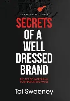 Secrets of a Well Dressed Brand: The Art of Increasing Your Perceived Value, Hardcover/Toi Sweeney
