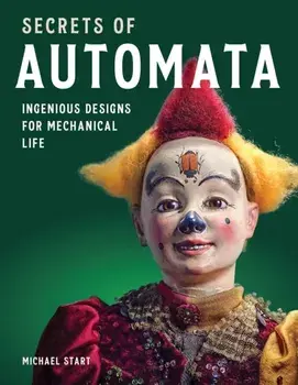 Secrets of Automata. Ingenious Designs for Mechanical Life, Hardback/Michael Start