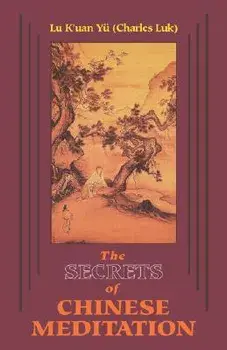 Secrets of Chinese Meditation: Self-Cultivation by Mind Control as Taught in the Ch'an, Mahayana and Taoist Schools in China, Paperback/K'Uan Lu Yu (Charles Luk)