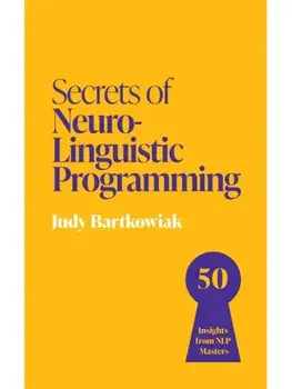 Secrets of Neuro-Linguistic Programming. 50 insights from NLP masters, Paperback/Judy Bartkowiak