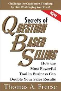 Secrets of Question-Based Selling: How the Most Powerful Tool in Business Can Double Your Sales Results, Paperback/Thomas A. Freese