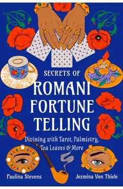 Secrets of Romani Fortune-Telling: Divining with Tarot, Palmistry, Tea Leaves, and More - Jezmina Von Thiele