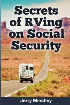 Secrets of RVing on Social Security: How to Enjoy the Motorhome and RV Lifestyle While Living on Your Social Security Income, Paperback/Jerry Minchey