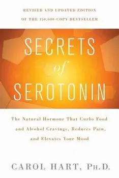 Secrets of Serotonin: The Natural Hormone That Curbs Food and Alcohol Cravings, Reduces Pain, and Elevates Your Mood, Paperback/Carol Hart