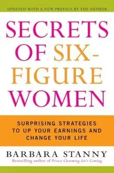 Secrets of Six-Figure Women: Surprising Strategies to Up Your Earnings and Change Your Life, Paperback/Barbara Stanny