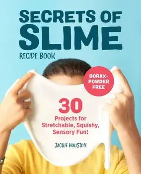 Secrets of Slime Recipe Book: 30 Projects for Stretchable, Squishy, Sensory Fun!, Paperback/Jackie Houston