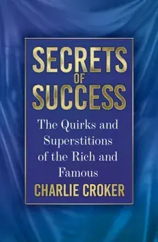 Secrets of Success. The Quirks and Superstitions of the Rich and Famous, New ed, Paperback/Charlie Croker