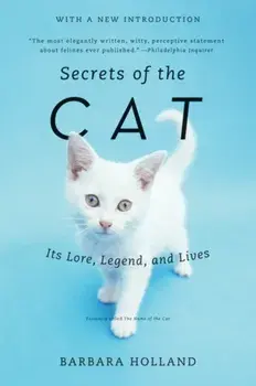 Secrets of the Cat: Its Lore, Legend, and Lives, Paperback/Barbara Holland