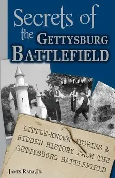 Secrets of the Gettysburg Battlefield: Little-Known Stories & Hidden History from the Civil War Battlefield, Paperback/James Rada Jr