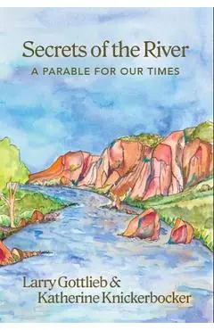 Secrets of the River: A Parable for Our Times - Larry Gottlieb